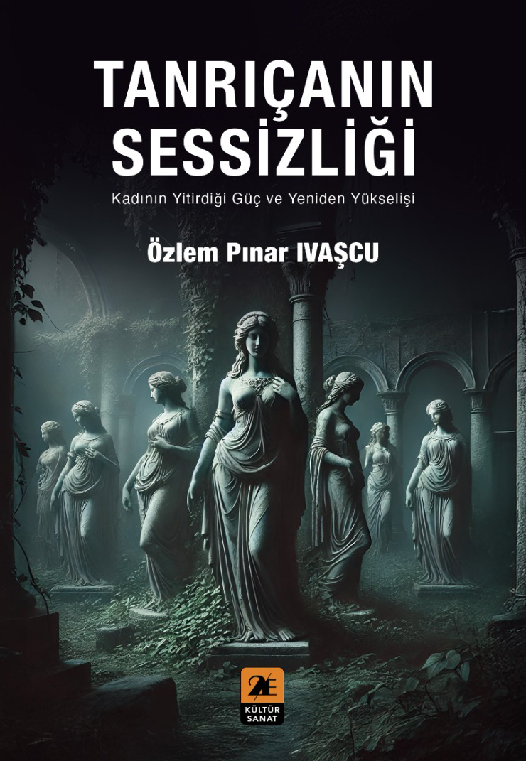 TANRIÇANIN SESSİZLİĞİ-Kadının Yitirdiği Güç ve Yeniden Yükselişi